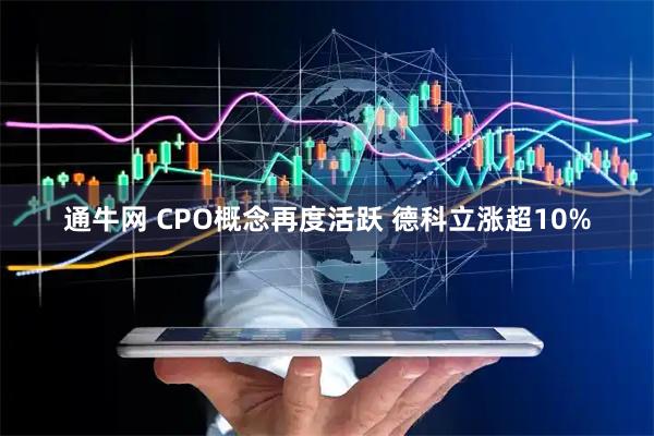 通牛网 CPO概念再度活跃 德科立涨超10%